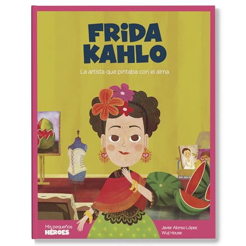 Libro FRIDA KAHLO LA ARTISTA QUE PINTABA CON EL ALMA de JAVIER ALONSO LOPEZ