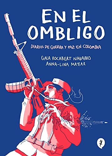 Libro EN EL OMBLIGO DIARIOS DE GUERRA Y PAZ EN COLOMBIA de GALA ROCABERT NAVARRO