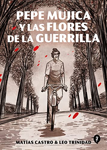 Libro PEPE MUJICA Y LAS FLORES DE LA GUERRILLA de MATIAS CASTRO