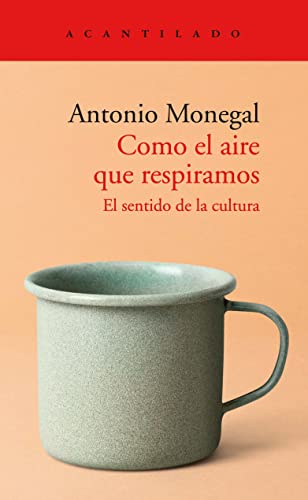 Libro COMO EL AIRE QUE RESPIRAMOS EL SENTIDO DE LA CULTURA de ANTONIO MONEGAL