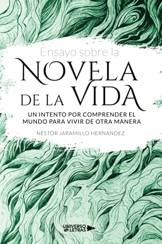 Libro ENSAYO SOBRE LA NOVELA DE LA VIDA UN INTENTO POR COMPRENDER EL MUNDO PARA VIVIR DE OTRA MANERA de NESTOR JARAMILLO HERNANDEZ