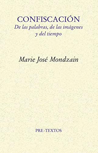 Libro CONFISCACION DE LAS PALABRAS DE LAS IMAGENES Y DEL TIEMPO de MARIA JOSE MONDZAIN