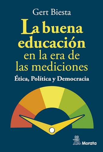 Libro LA BUENA EDUCACION EN LA ERA DE LAS MEDICIONES ETICA POLITICA Y DEMOCRACIA de GERT BIESTA