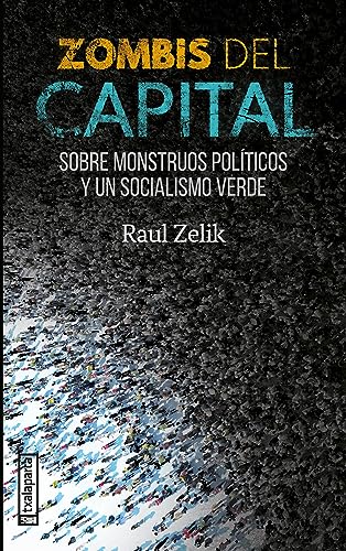 Libro Zombis Del Capital Sobre Monsttruos Politicos Y Un Socialismo Verde