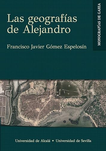 Libro LAS GEOGRAFIAS DE ALEJANDRO de FRANCISCO JAVIER GOMEZ ESPELOSIN