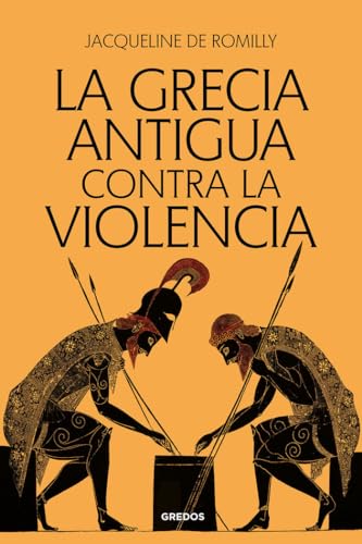 Libro LA GRECIA ANTIGUA CONTRA LA VIOLENCIA de JACQUELINE DE ROMILLY