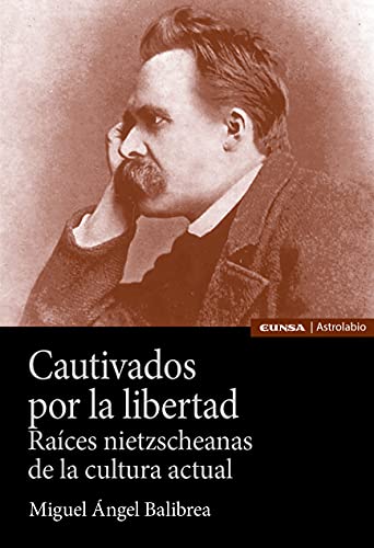 Libro CAUTIVADOS POR LA LIBERTAD RAICES NIETZSCHEANAS DE LA CULTURA ACTUAL de MIGUEL ANGEL BALIBREA CARCELES
