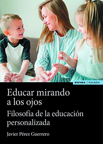 Libro EDUCAR MIRANDO A LOS OJOS FILOSOFIA DE LA EDUCACION PERSONALIZADA de JAVIER PEREZ GUERRERO