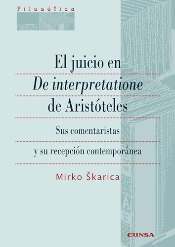 Libro EL JUICIO EN DE INTERPRETATIONE DE ARISTOTELES SUS COMENTARISTAS Y SU RECEPCION CONTEMPORANEA de SKARICA MIRKO