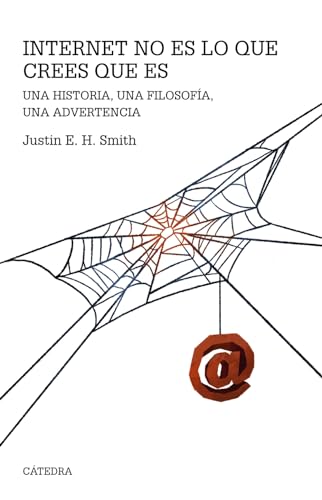 Libro INTERNET NO ES LO QUE CREES QUE ES UNA HISTORIA UNA FILOSOFIA UNA ADVERTENCIA de JUSTIN E H SMITH