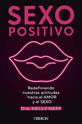 Libro SEXO POSITIVO REDEFINIENDO NUESTRAS ACTITUDES HACIA EL AMOR Y EL SEXO de KELLY NEFF