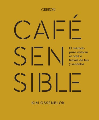 Libro CAFE SENSIBLE EL METODO PARA VALORAR EL CAFE A TRAVES DE TUS 7 SENTIDOS de KIM OSSENBLOK