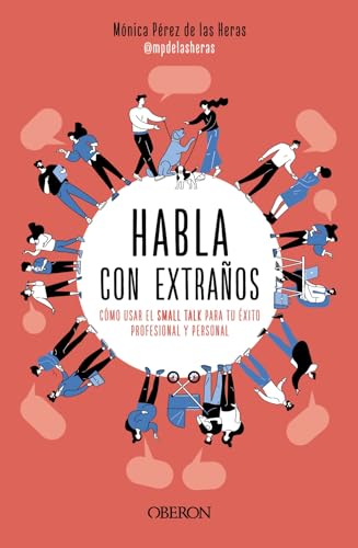 Libro HABLA CON EXTRANOS COMO USAR EL SMALL TALK PARA TU EXITO PROFESIONAL Y PERSONAL de MONICA PEREZ DE LAS HERAS