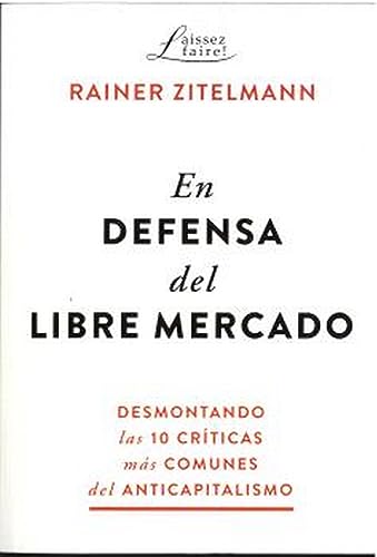 Libro EN DEFENSA DEL LIBRE MERCADO DESMONTANDO LAS 10 CRITICAS MAS COMUNES DEL ANTICAPITALISMO de RAINER ZITELMANN