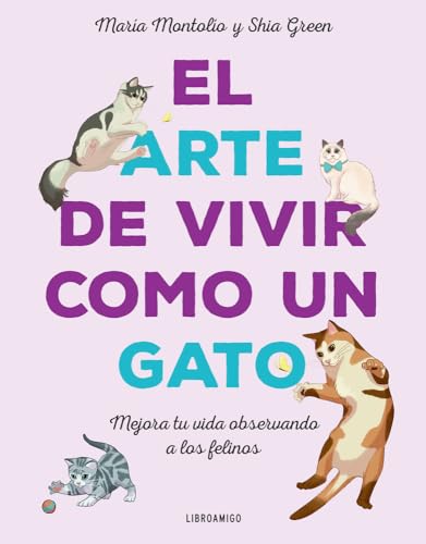 Libro EL ARTEDE VIVIR  CON UN GATO de MARI MONTOLIO Y SHIA GREEN