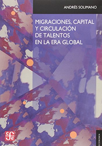 Libro MIGRACIONES CAPITAL Y CIRCULACION DE TALENTOS EN LA ERA GLOBAL de ANDRES SOLIMANO