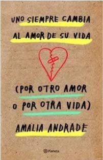 Libro UNO SIEMPRE CAMBIA EL AMOR DE SU VIDA POR OTRO AMOR O POR OTRA VIDA de AMALIA ANDRADE