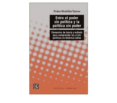 Libro ENTRE EL PODER SIN POLITICA Y LA POLITICA SIN PODER de PEDRO MEDELLIN TORRES