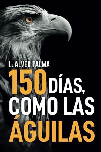 Libro 150 DIAS COMO LAS AGUILAS de L ALVER PALMA