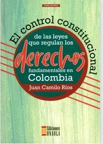 Libro EL CONTROL CONSTITUCIONAL DE LAS LEYES Q de JUAN CAMILO RIOS