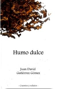 Libro HUMO DULCE de JUAN DAVID GUTIERREZ GOMEZ