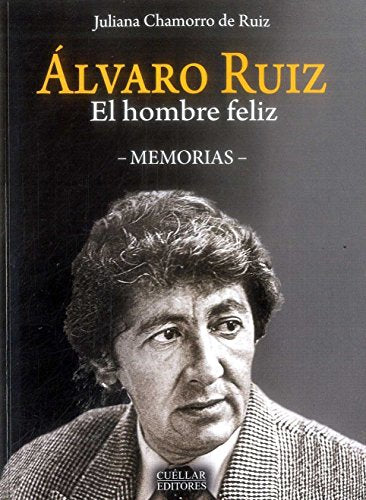 Libro ALVARO RUIZ EL HOMBRE FELIZ MEMORIAS de JULIANA CHAMORRO DE RUIZ