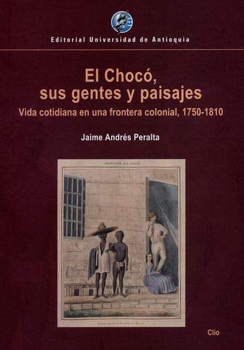 Libro El Choco Sus Gentes Y Paisajes Vida Cotidiana En Una Frontera Colonial