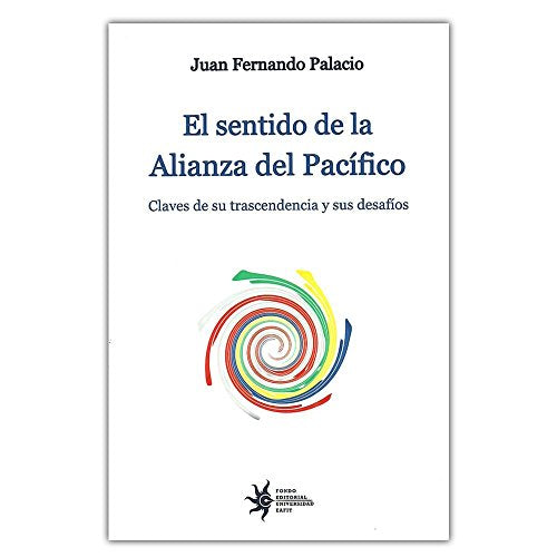 Libro EL SENTIDO DE LA ALIANZA DEL PACIFICO de JUAN FERNANDO PALACIO