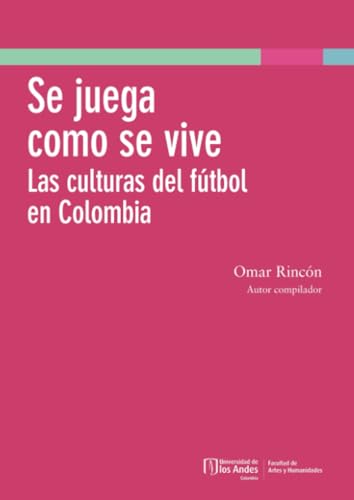 Libro Se Juega Como Se Vive Las Culturas Del Futbol En Colombia
