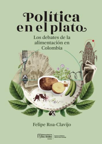 Libro Politica En El Plato Los Debates De Alimentacion En Colombia