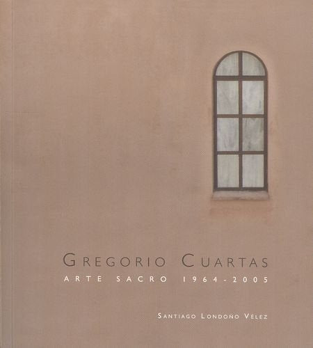 Libro GREGORIO CUARTAS ARTE SACRO 1964 2005 de SANTIAGO LONDO?O VELEZ