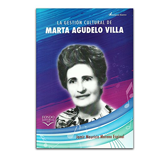 Libro LA GESTION CULTURAL DE MARTA AGUDELO de JAMIR MAURICIO MORENO ESPINAL