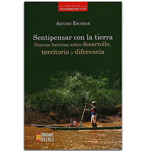 Libro SENTIPENSAR CON LA TIERRA de ARTURO ESCOBAR
