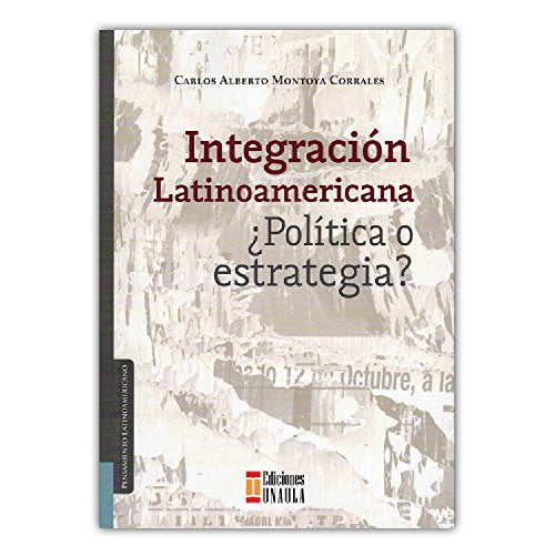 Libro INTEGRACION LATINOAMERICANA POLITICA O E de CARLOS ALBERTO MONTOYA CORRALES