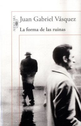 Libro LA FORMA DE LAS RUINAS de JUAN GABRIEL VASQUEZ