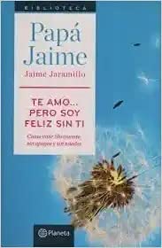 Libro TE AMO PERO SOY FELIZ SIN TI de JAIME JARAMILLO