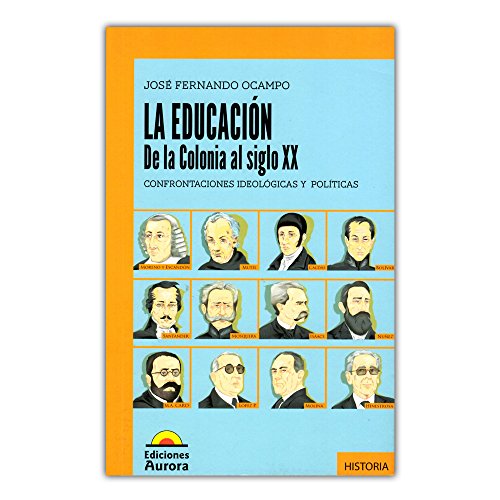 Libro LA EDUCACION DE LA COLONIA AL SIGLO XX de JOSE FERNANDO OCAMPO