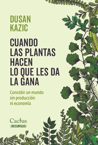 Libro CUANDO LAS PLANTAS HACEN LO QUE LES DA LA GANA COCEBIR SIN PRODUCCION NI ECONOMIA de DUSAN KAZIC