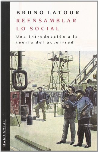 Libro REENSAMBLAR  LO SOCIAL UNA INTRODUCCION A LA TEORIA DEL ACTOR RED de BRUNO LATOUR